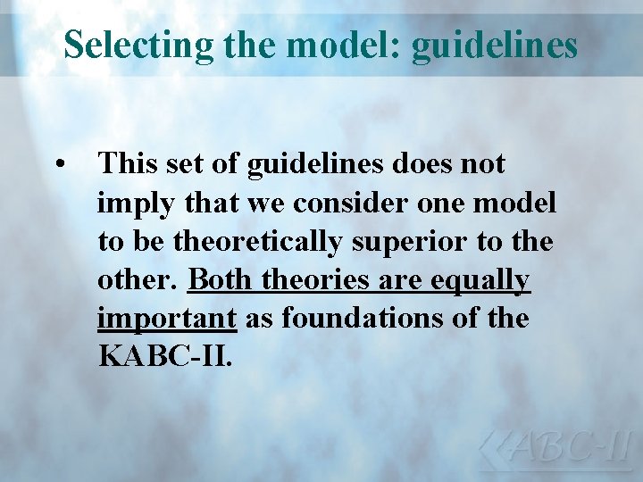 Selecting the model: guidelines • This set of guidelines does not imply that we