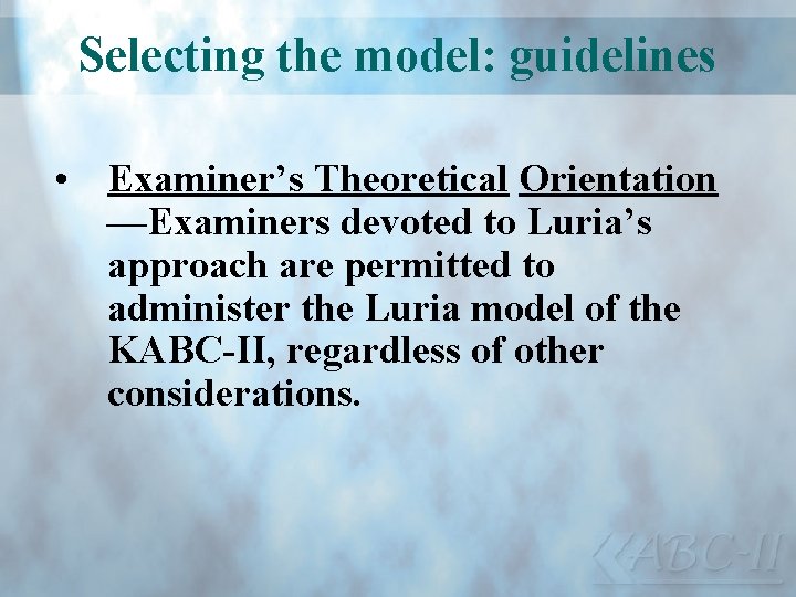 Selecting the model: guidelines • Examiner’s Theoretical Orientation —Examiners devoted to Luria’s approach are