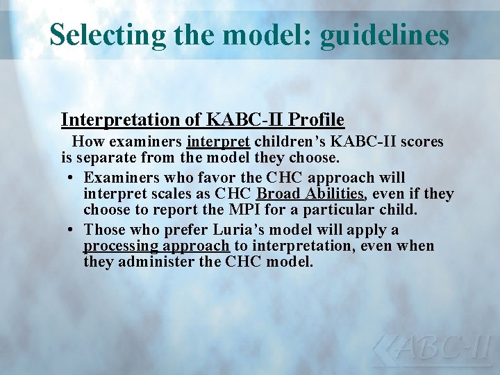 Selecting the model: guidelines Interpretation of KABC-II Profile How examiners interpret children’s KABC-II scores