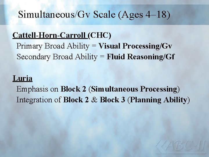 Simultaneous/Gv Scale (Ages 4– 18) Cattell-Horn-Carroll (CHC) Primary Broad Ability = Visual Processing/Gv Secondary