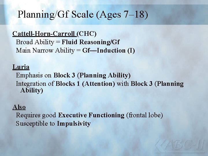 Planning/Gf Scale (Ages 7– 18) Cattell-Horn-Carroll (CHC) Broad Ability = Fluid Reasoning/Gf Main Narrow