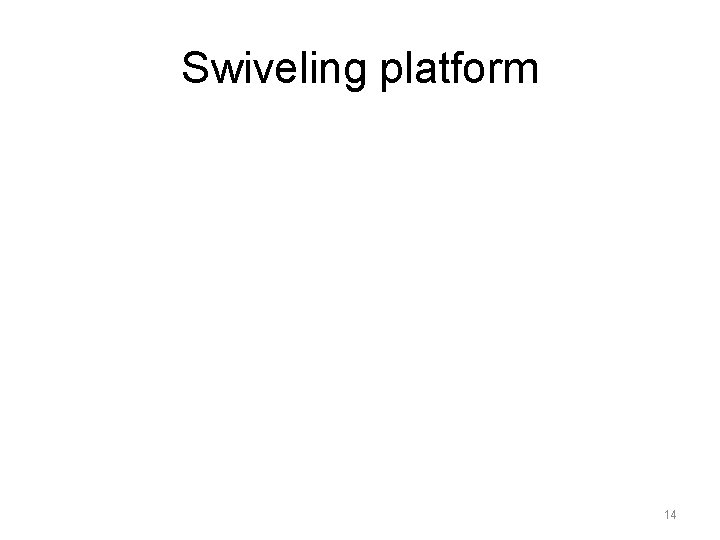 Swiveling platform 14 