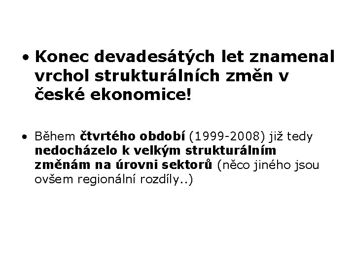  • Konec devadesátých let znamenal vrchol strukturálních změn v české ekonomice! • Během