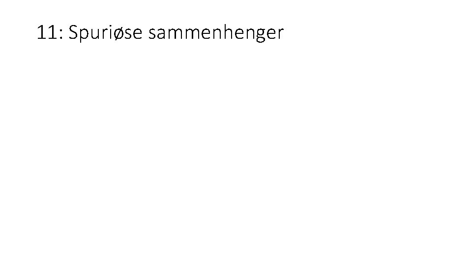 11: Spuriøse sammenhenger 