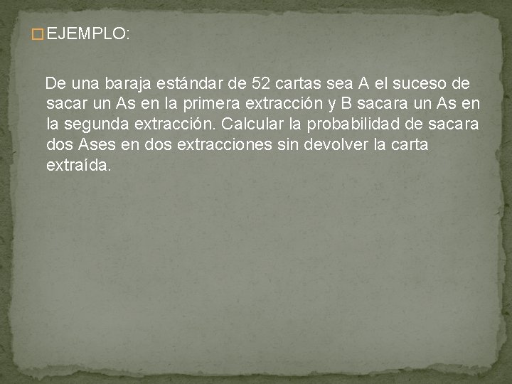 � EJEMPLO: De una baraja estándar de 52 cartas sea A el suceso de