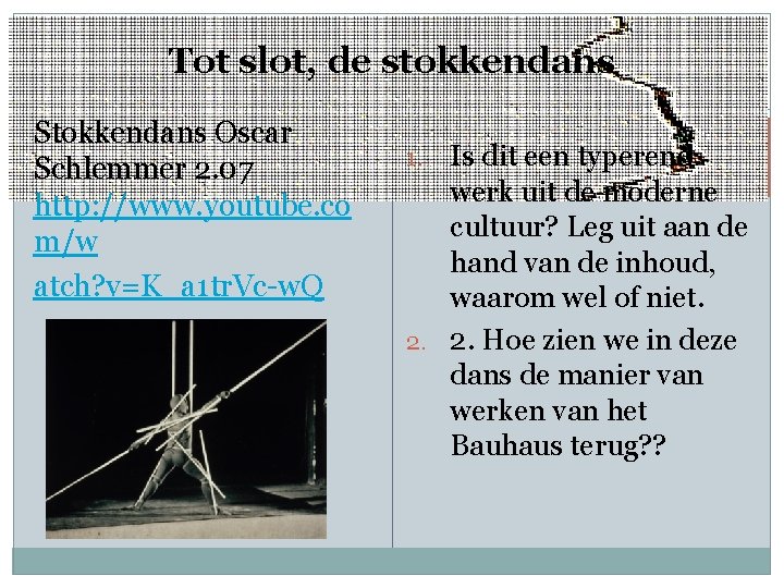 Tot slot, de stokkendans Stokkendans Oscar Schlemmer 2. 07 http: //www. youtube. co m/w