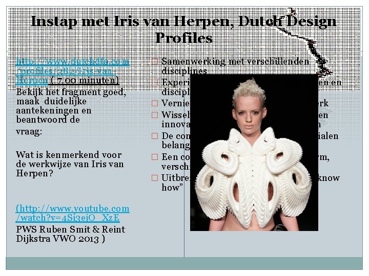 Instap met Iris van Herpen, Dutch Design Profiles http: //www. dutchdfa. com /profiles/382/Iris-van. Herpen