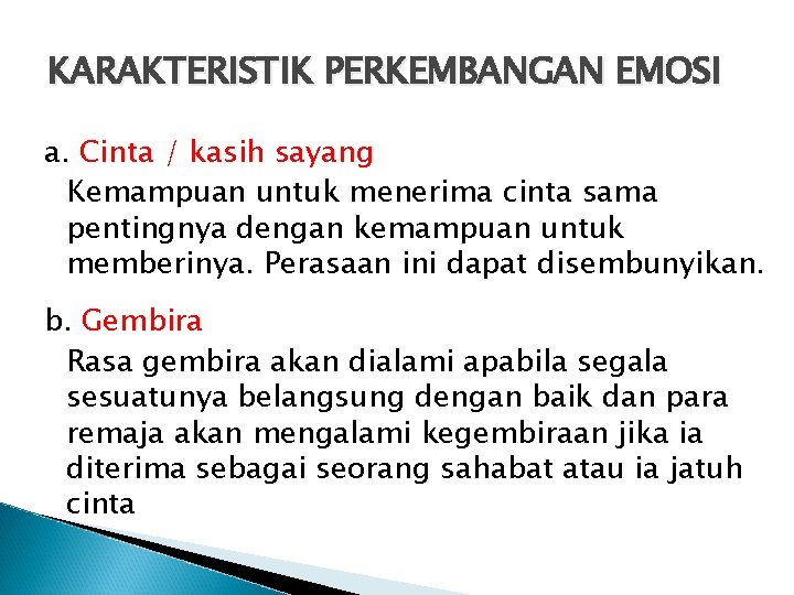 KARAKTERISTIK PERKEMBANGAN EMOSI a. Cinta / kasih sayang Kemampuan untuk menerima cinta sama pentingnya