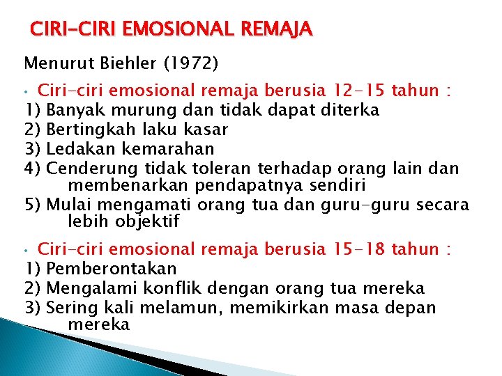 CIRI-CIRI EMOSIONAL REMAJA Menurut Biehler (1972) Ciri-ciri emosional remaja berusia 12 -15 tahun :