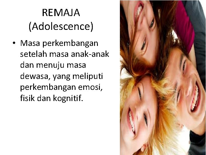 REMAJA (Adolescence) • Masa perkembangan setelah masa anak-anak dan menuju masa dewasa, yang meliputi