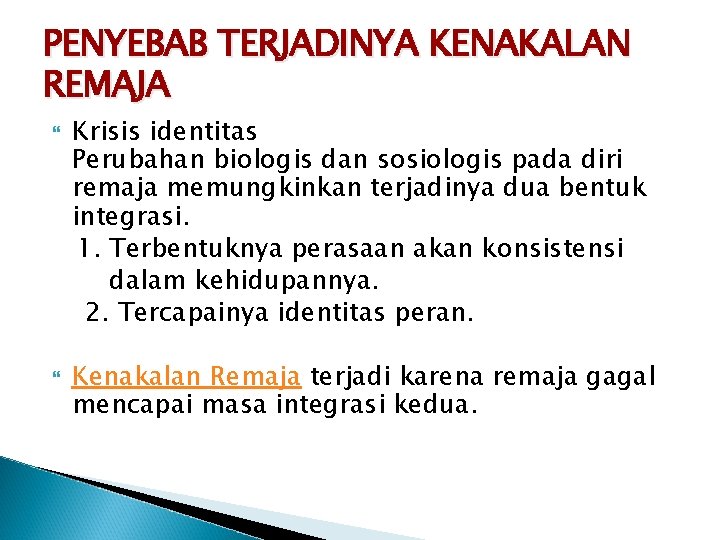 PENYEBAB TERJADINYA KENAKALAN REMAJA Krisis identitas Perubahan biologis dan sosiologis pada diri remaja memungkinkan