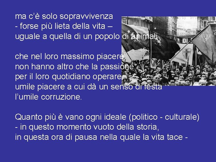 ma c’è solo sopravvivenza - forse più lieta della vita – uguale a quella