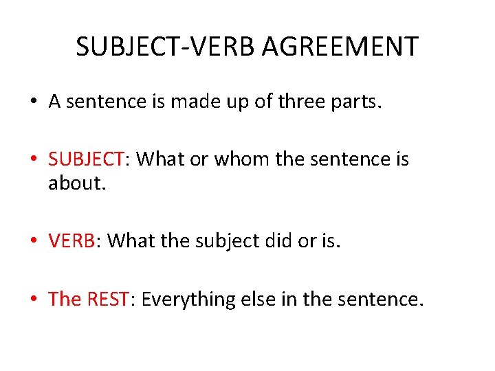 SUBJECT-VERB AGREEMENT • A sentence is made up of three parts. • SUBJECT: What