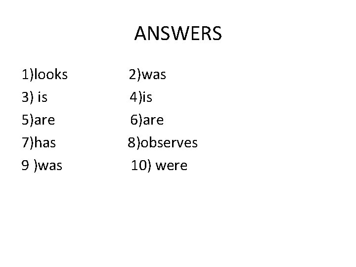 ANSWERS 1)looks 2)was 3) is 4)is 5)are 6)are 7)has 8)observes 9 )was 10) were