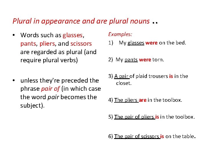 Plural in appearance and are plural nouns. . • Words such as glasses, pants,