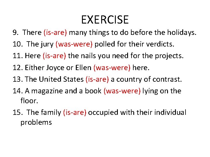 EXERCISE 9. There (is-are) many things to do before the holidays. 10. The jury