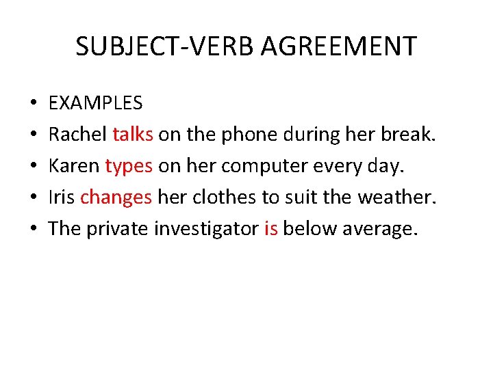 SUBJECT-VERB AGREEMENT • • • EXAMPLES Rachel talks on the phone during her break.