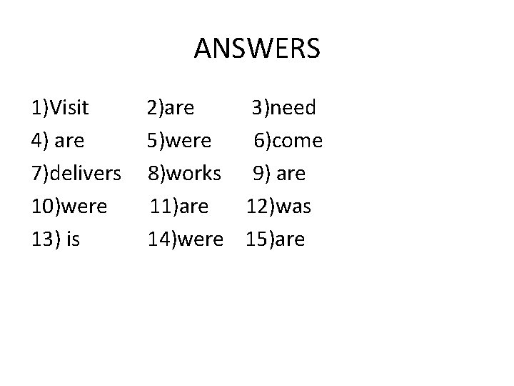 ANSWERS 1)Visit 2)are 3)need 4) are 5)were 6)come 7)delivers 8)works 9) are 10)were 11)are