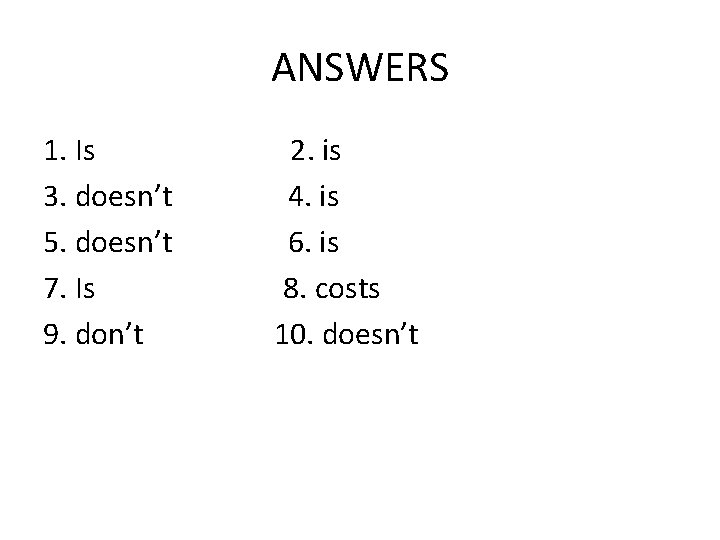 ANSWERS 1. Is 2. is 3. doesn’t 4. is 5. doesn’t 6. is 7.