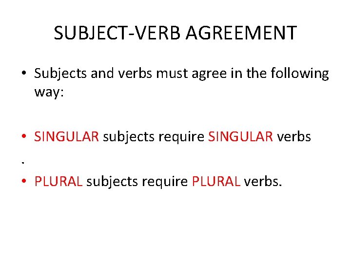 SUBJECT-VERB AGREEMENT • Subjects and verbs must agree in the following way: • SINGULAR