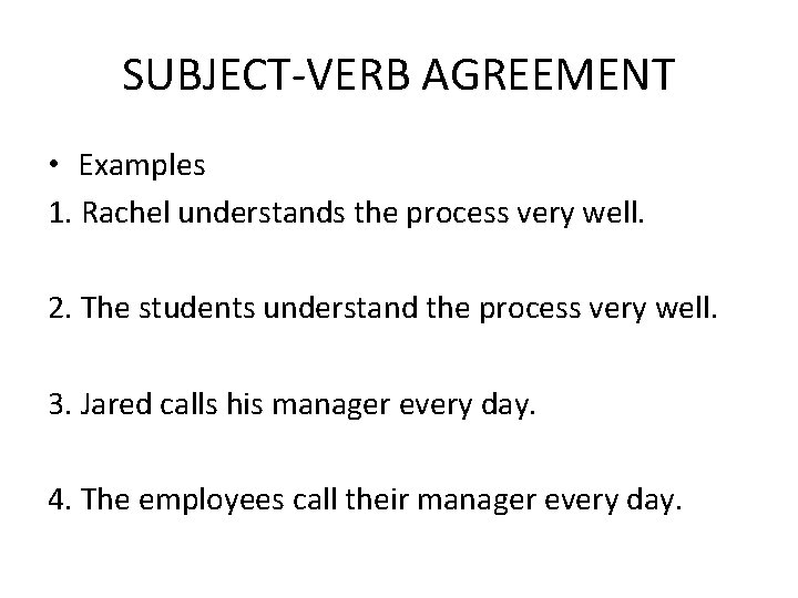 SUBJECT-VERB AGREEMENT • Examples 1. Rachel understands the process very well. 2. The students