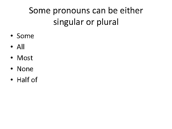 Some pronouns can be either singular or plural • • • Some All Most