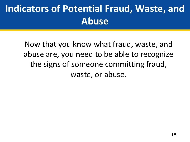 Indicators of Potential Fraud, Waste, and Abuse Now that you know what fraud, waste,