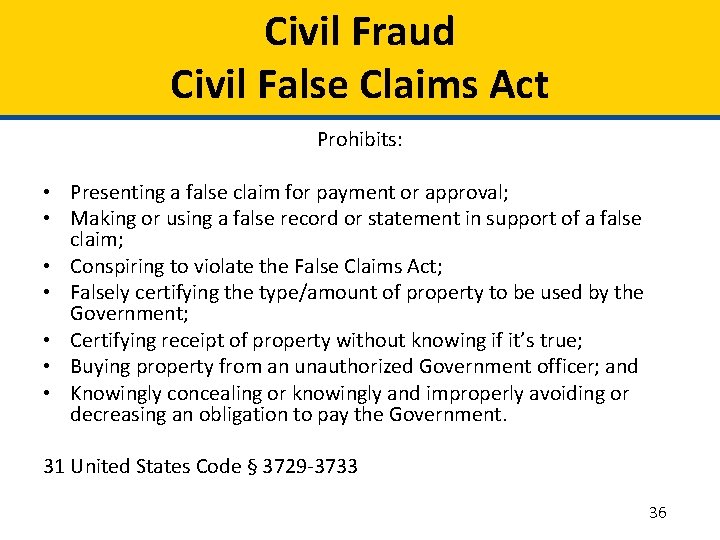 Civil Fraud Civil False Claims Act Prohibits: • Presenting a false claim for payment