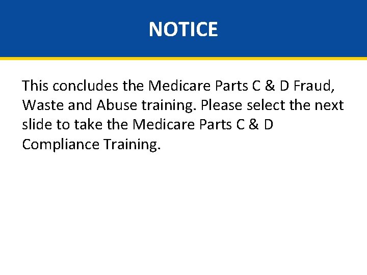 NOTICE This concludes the Medicare Parts C & D Fraud, Waste and Abuse training.