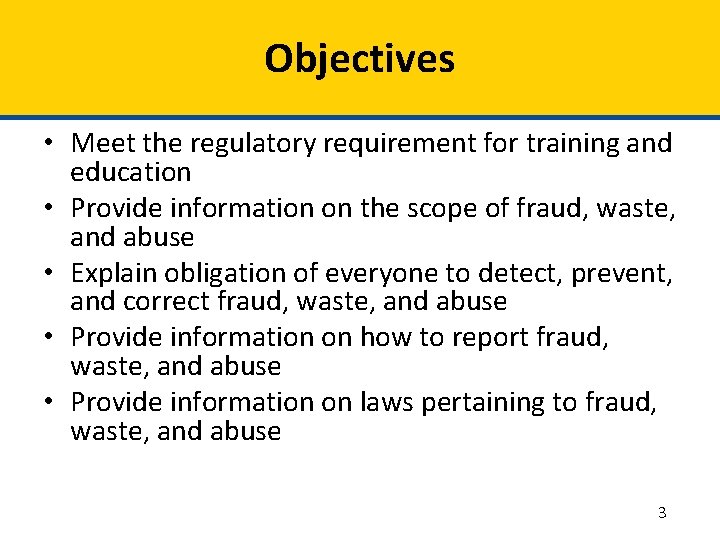 Objectives • Meet the regulatory requirement for training and education • Provide information on