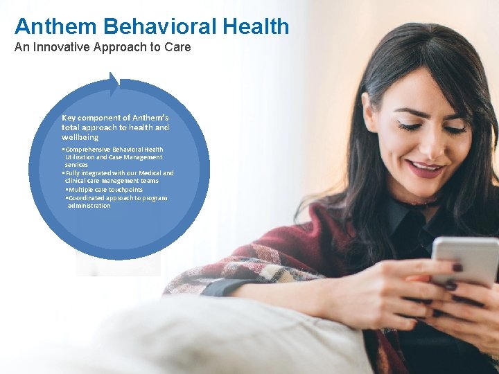Anthem Behavioral Health An Innovative Approach to Care Key component of Anthem’s total approach