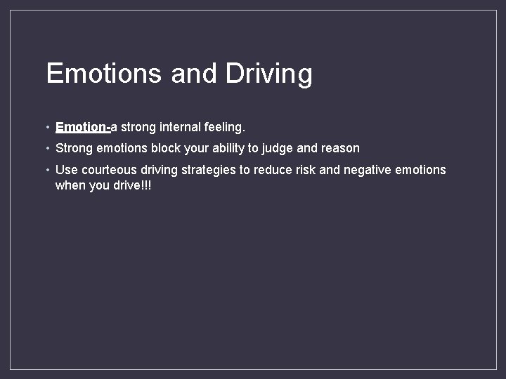 Emotions and Driving • Emotion-a strong internal feeling. • Strong emotions block your ability