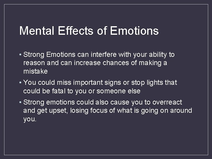 Mental Effects of Emotions • Strong Emotions can interfere with your ability to reason