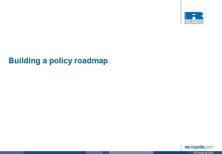 Building a policy roadmap © Ricardo plc 2015 