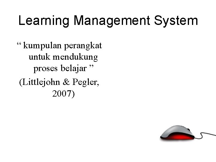 Learning Management System “ kumpulan perangkat untuk mendukung proses belajar ” (Littlejohn & Pegler,