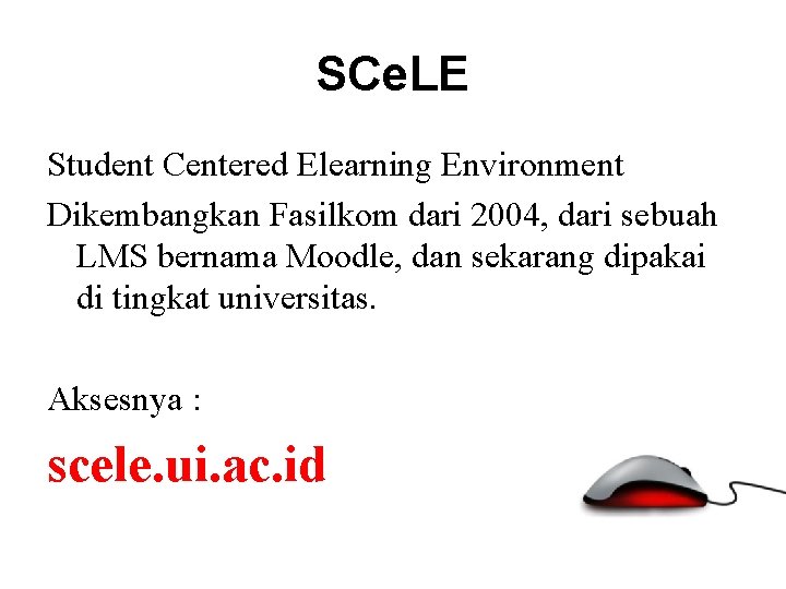 SCe. LE Student Centered Elearning Environment Dikembangkan Fasilkom dari 2004, dari sebuah LMS bernama
