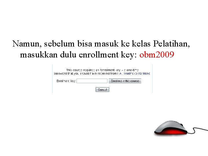 Namun, sebelum bisa masuk ke kelas Pelatihan, masukkan dulu enrollment key: obm 2009 