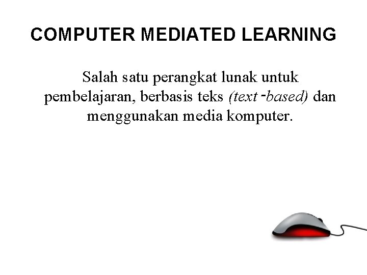 COMPUTER MEDIATED LEARNING Salah satu perangkat lunak untuk pembelajaran, berbasis teks (text‑based) dan menggunakan