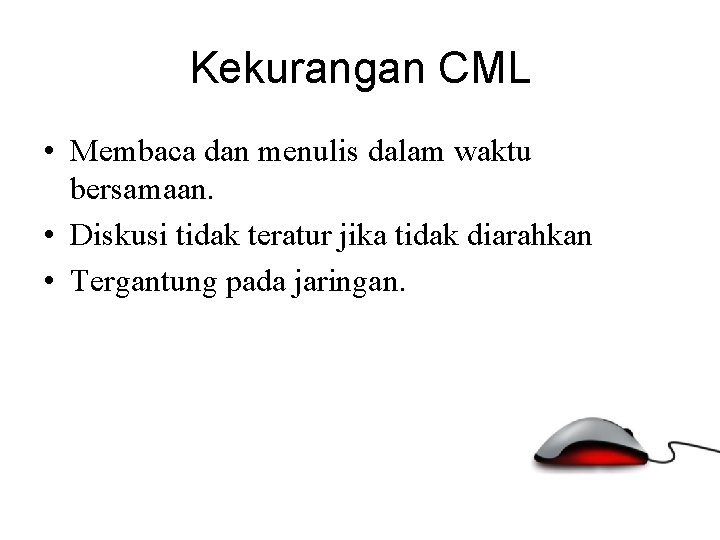 Kekurangan CML • Membaca dan menulis dalam waktu bersamaan. • Diskusi tidak teratur jika