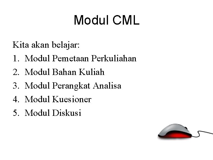 Modul CML Kita akan belajar: 1. Modul Pemetaan Perkuliahan 2. Modul Bahan Kuliah 3.