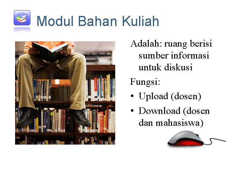 Modul Bahan Kuliah Adalah: ruang berisi sumber informasi untuk diskusi Fungsi: • Upload (dosen)