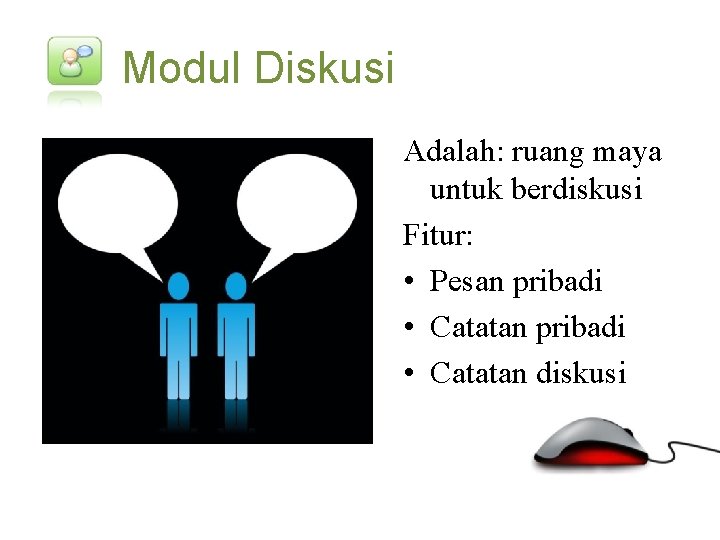 Modul Diskusi Adalah: ruang maya untuk berdiskusi Fitur: • Pesan pribadi • Catatan diskusi