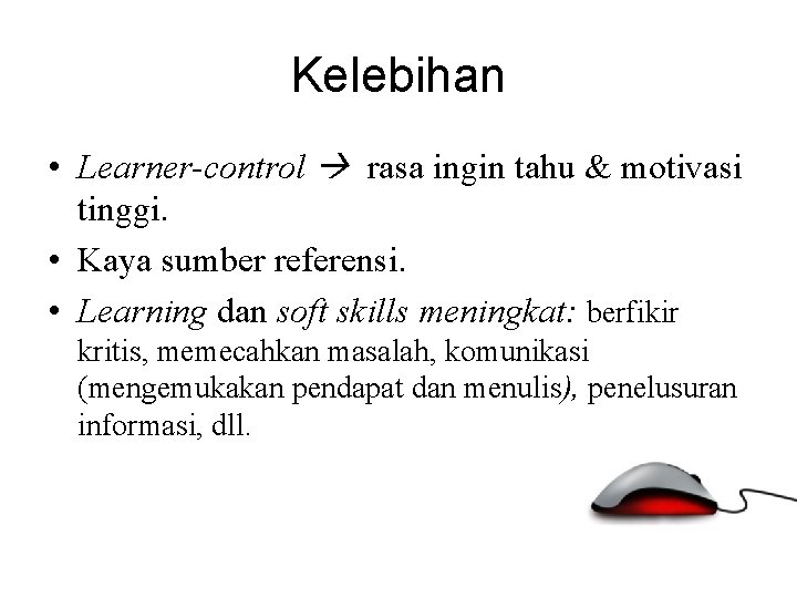 Kelebihan • Learner-control rasa ingin tahu & motivasi tinggi. • Kaya sumber referensi. •