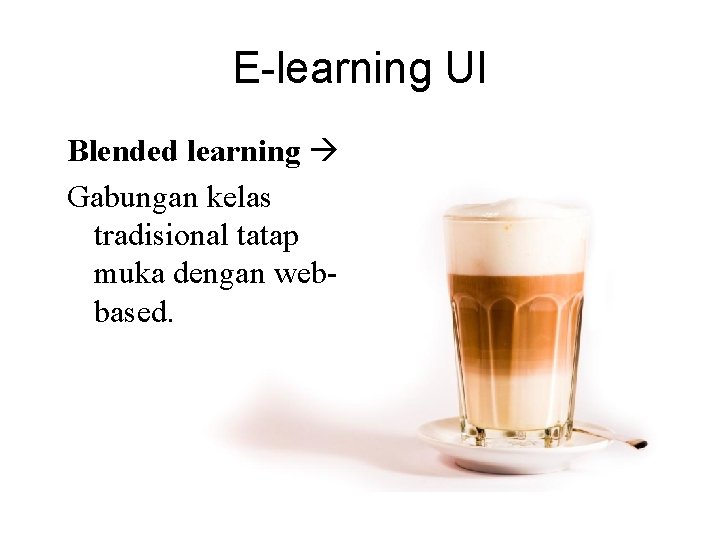 E-learning UI Blended learning Gabungan kelas tradisional tatap muka dengan webbased. 