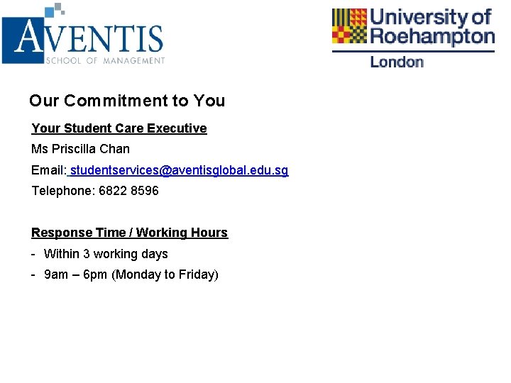 Our Commitment to Your Student Care Executive Ms Priscilla Chan Email: studentservices@aventisglobal. edu. sg
