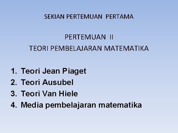 SEKIAN PERTEMUAN PERTAMA PERTEMUAN II TEORI PEMBELAJARAN MATEMATIKA 1. 2. 3. 4. Teori Jean