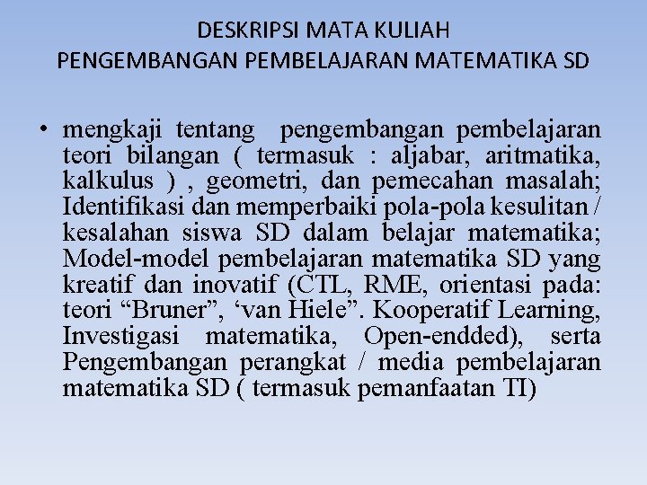 DESKRIPSI MATA KULIAH PENGEMBANGAN PEMBELAJARAN MATEMATIKA SD • mengkaji tentang pengembangan pembelajaran teori bilangan