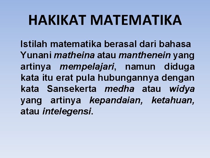 HAKIKAT MATEMATIKA Istilah matematika berasal dari bahasa Yunani matheina atau manthenein yang artinya mempelajari,