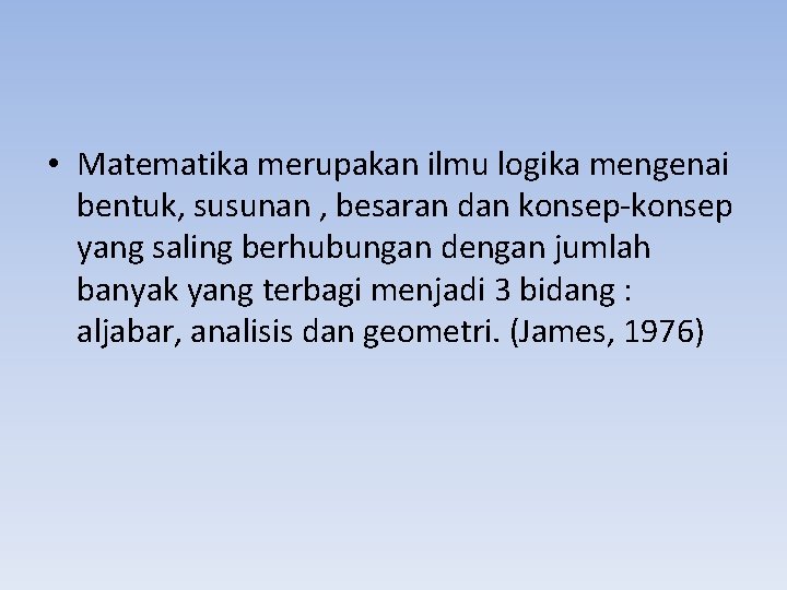  • Matematika merupakan ilmu logika mengenai bentuk, susunan , besaran dan konsep-konsep yang