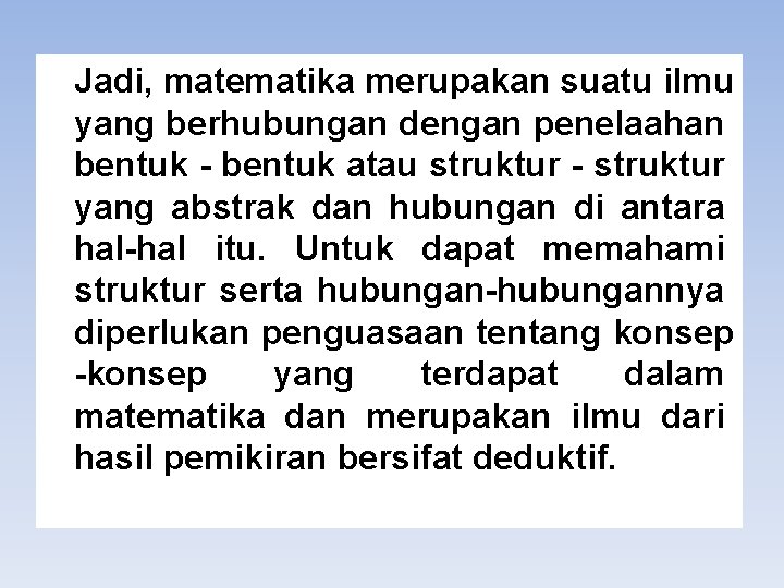 Jadi, matematika merupakan suatu ilmu yang berhubungan dengan penelaahan bentuk - bentuk atau struktur